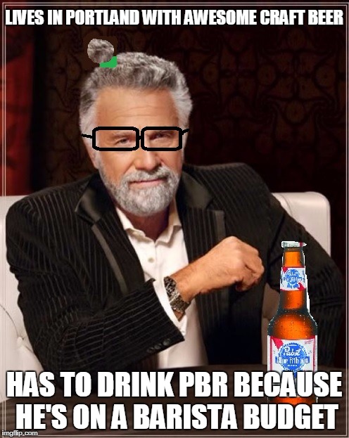 the most interesting hipster in the world | LIVES IN PORTLAND WITH AWESOME CRAFT BEER; HAS TO DRINK PBR BECAUSE HE'S ON A BARISTA BUDGET | image tagged in hipster barista,hipster,the most interesting man in the world,beer,memes | made w/ Imgflip meme maker