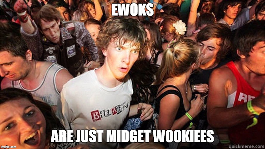 Sudden Clarity Clarence Large | EWOKS; ARE JUST MIDGET WOOKIEES | image tagged in sudden clarity clarence large | made w/ Imgflip meme maker