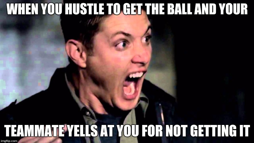 Deam Scream Supernatural | WHEN YOU HUSTLE TO GET THE BALL AND YOUR; TEAMMATE YELLS AT YOU FOR NOT GETTING IT | image tagged in deam scream supernatural | made w/ Imgflip meme maker