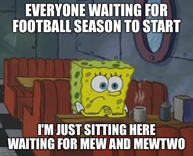 Spongebob Waiting | EVERYONE WAITING FOR FOOTBALL SEASON TO START; I'M JUST SITTING HERE WAITING FOR MEW AND MEWTWO | image tagged in spongebob waiting | made w/ Imgflip meme maker