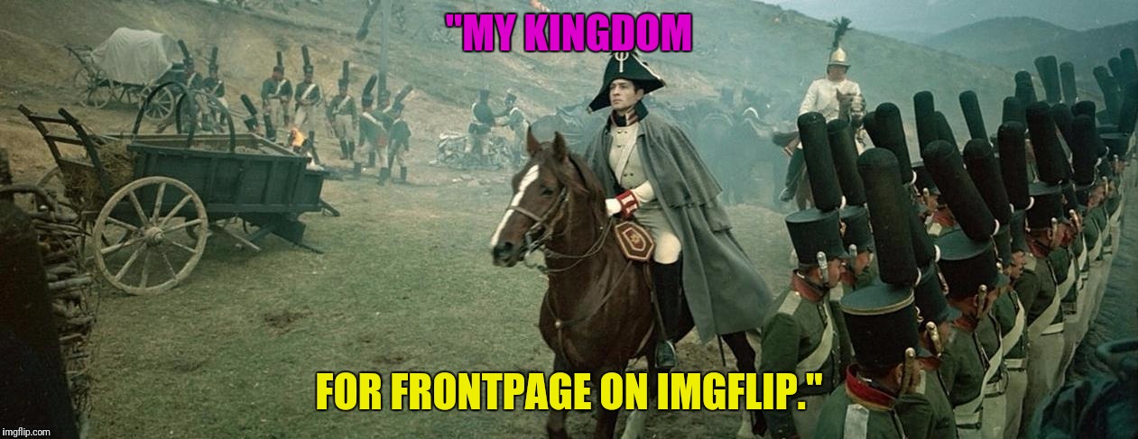 "MY KINGDOM FOR FRONTPAGE ON IMGFLIP." | made w/ Imgflip meme maker