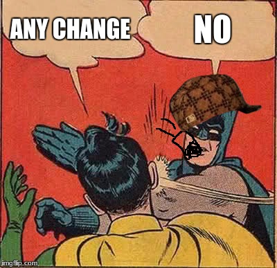 Batman Slapping Robin Meme | ANY CHANGE; NO | image tagged in memes,batman slapping robin,scumbag | made w/ Imgflip meme maker