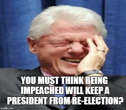 YOU MUST THINK BEING IMPEACHED WILL KEEP A PRESIDENT FROM RE-ELECTION? | made w/ Imgflip meme maker