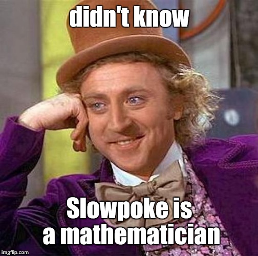 Creepy Condescending Wonka Meme | didn't know Slowpoke is a mathematician | image tagged in memes,creepy condescending wonka | made w/ Imgflip meme maker