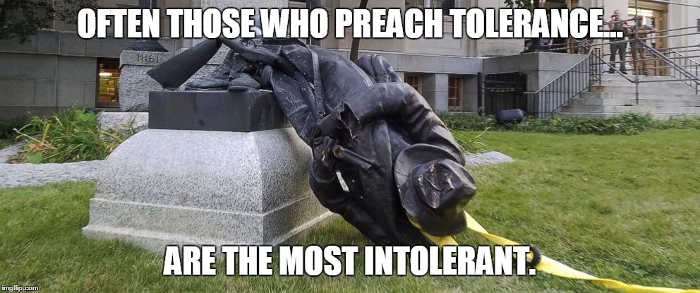 Liberals Are Afraid of a Statue | OFTEN THOSE WHO PREACH TOLERANCE... ARE THE MOST INTOLERANT. | image tagged in funny,liberals,statue,intolerance | made w/ Imgflip meme maker