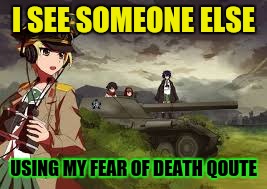 I SEE SOMEONE ELSE USING MY FEAR OF DEATH QOUTE | made w/ Imgflip meme maker
