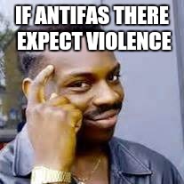 IF ANTIFAS THERE EXPECT VIOLENCE | made w/ Imgflip meme maker