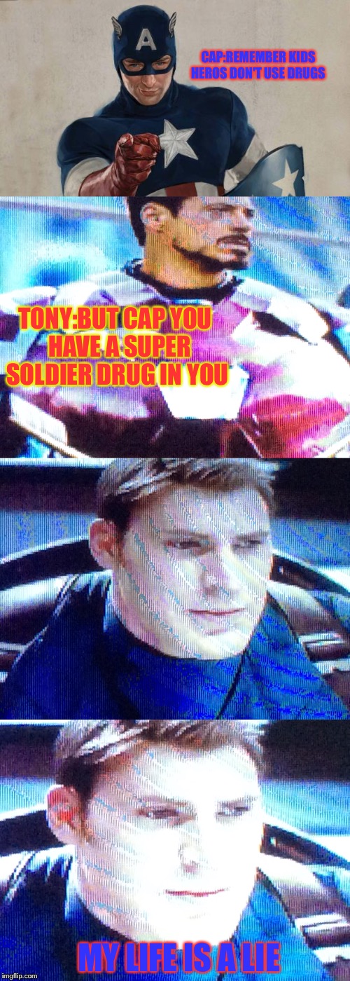 Captin America's life is a lie | CAP:REMEMBER KIDS HEROS DON'T USE DRUGS; TONY:BUT CAP YOU  HAVE A SUPER SOLDIER DRUG IN YOU; MY LIFE IS A LIE | image tagged in captian america,uncle same wants you,iron man | made w/ Imgflip meme maker