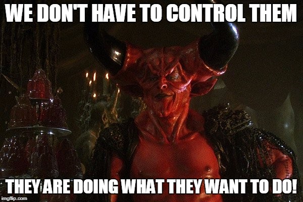 WE DON'T HAVE TO CONTROL THEM THEY ARE DOING WHAT THEY WANT TO DO! | made w/ Imgflip meme maker