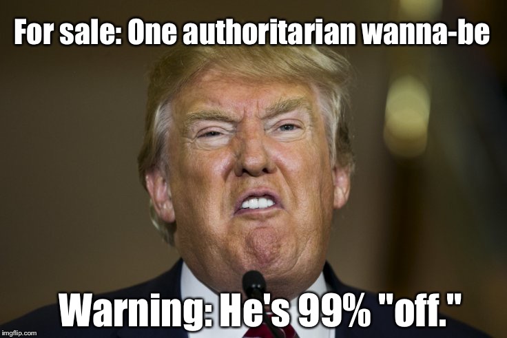 This Dude Is Cray-Cray...Certified. | For sale: One authoritarian wanna-be; Warning: He's 99% "off." | image tagged in memes,donald trump,crazy | made w/ Imgflip meme maker