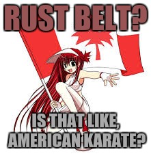 RUST BELT? IS THAT LIKE, AMERICAN KARATE? | made w/ Imgflip meme maker