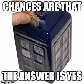 CHANCES ARE THAT THE ANSWER IS YES | made w/ Imgflip meme maker