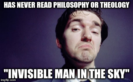 HAS NEVER READ PHILOSOPHY OR THEOLOGY; "INVISIBLE MAN IN THE SKY" | image tagged in smug | made w/ Imgflip meme maker