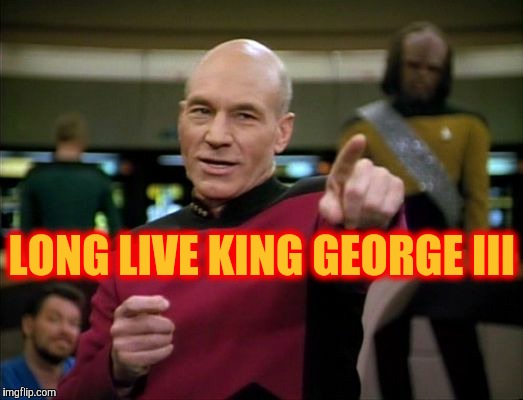 LONG LIVE KING GEORGE III | image tagged in picard says   | made w/ Imgflip meme maker