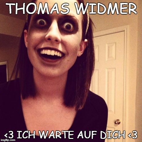 Zombie Overly Attached Girlfriend Meme | THOMAS WIDMER; <3 ICH WARTE AUF DICH <3 | image tagged in memes,zombie overly attached girlfriend | made w/ Imgflip meme maker