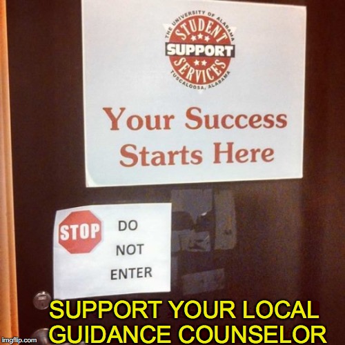 Watch Out For That First Step! | SUPPORT YOUR LOCAL GUIDANCE COUNSELOR | image tagged in success,counseling | made w/ Imgflip meme maker