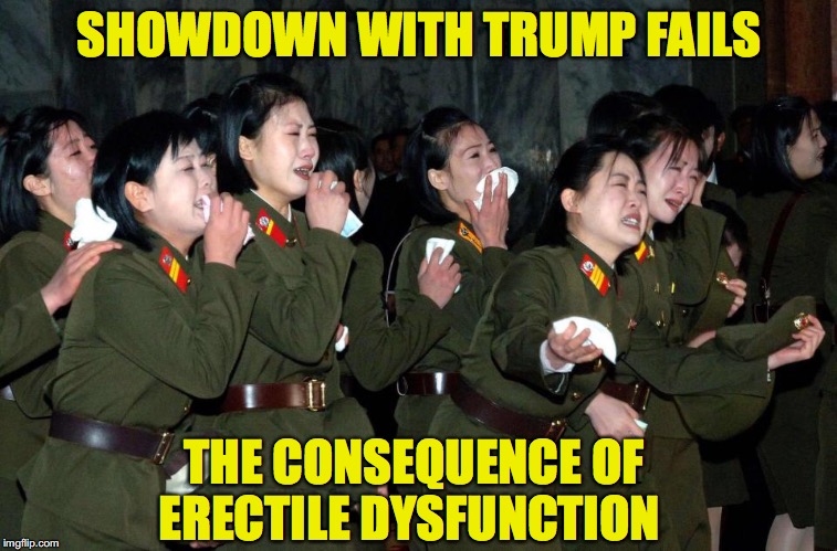 Kim's Limp Response | SHOWDOWN WITH TRUMP FAILS; THE CONSEQUENCE OF ERECTILE DYSFUNCTION | image tagged in donald trump,kim jong un,erectile dysfunction | made w/ Imgflip meme maker