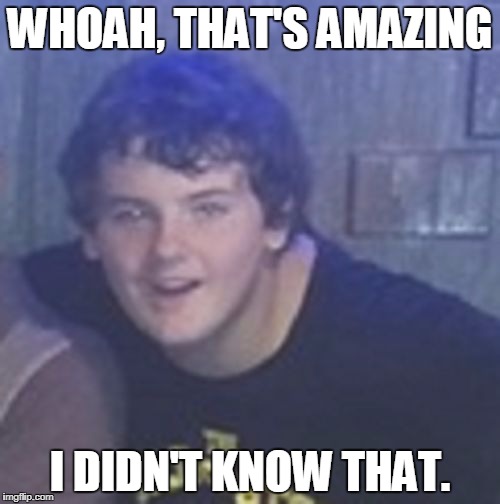 Sarcastic Simon | WHOAH, THAT'S AMAZING; I DIDN'T KNOW THAT. | image tagged in sarcastic simon | made w/ Imgflip meme maker