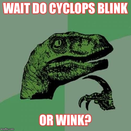 Philosoraptor | WAIT DO CYCLOPS BLINK; OR WINK? | image tagged in memes,philosoraptor | made w/ Imgflip meme maker
