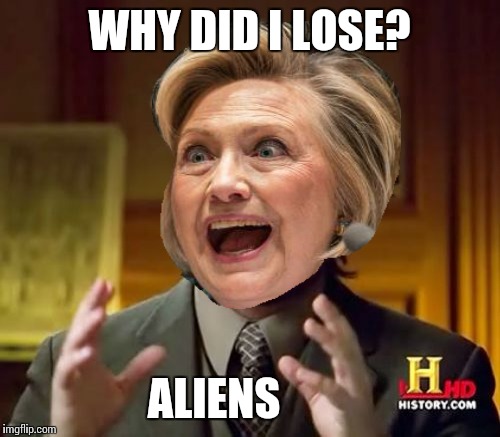 Her next excuse? | WHY DID I LOSE? ALIENS | image tagged in memes,ancient aliens | made w/ Imgflip meme maker