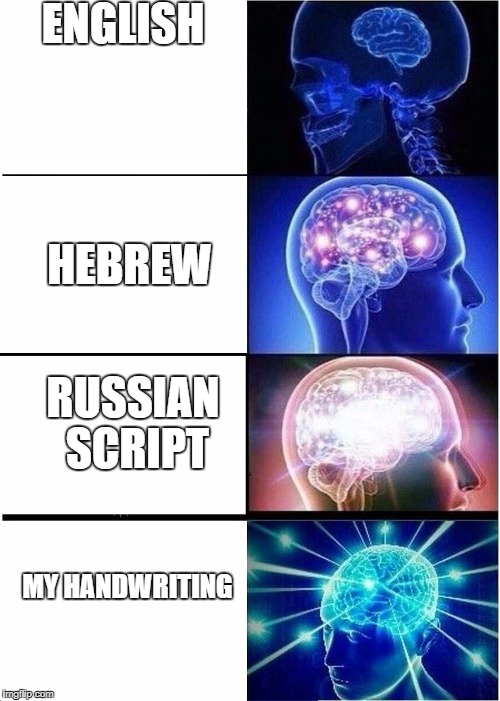 Expanding Brain | ENGLISH; HEBREW; RUSSIAN SCRIPT; MY HANDWRITING | image tagged in expanding brain | made w/ Imgflip meme maker