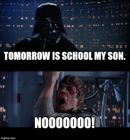 Star Wars No | TOMORROW IS SCHOOL MY SON. NOOOOOOO! | image tagged in memes,star wars no | made w/ Imgflip meme maker