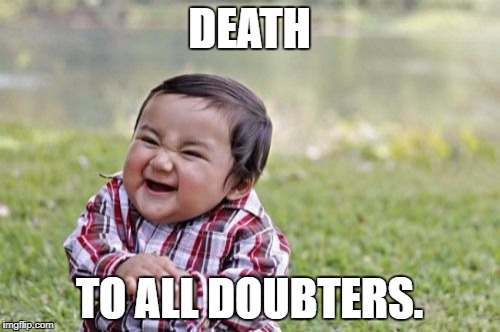Evil Toddler Meme | DEATH TO ALL DOUBTERS. | image tagged in memes,evil toddler | made w/ Imgflip meme maker