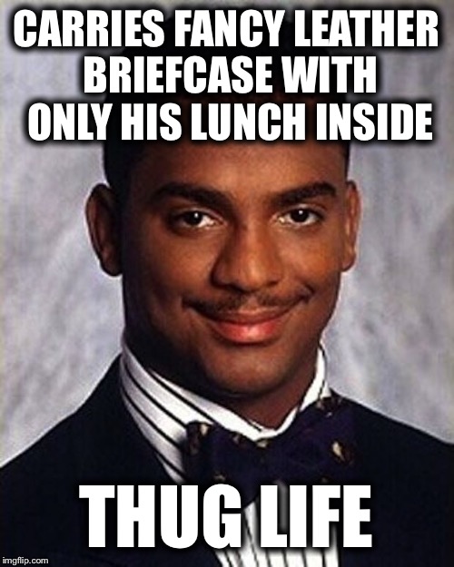 Carlton Banks Thug Life | CARRIES FANCY LEATHER BRIEFCASE WITH ONLY HIS LUNCH INSIDE; THUG LIFE | image tagged in carlton banks thug life,memes,funny | made w/ Imgflip meme maker