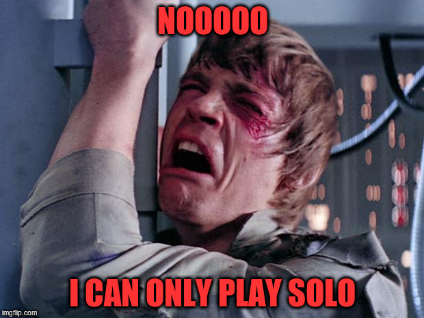 NOOOOO I CAN ONLY PLAY SOLO | made w/ Imgflip meme maker