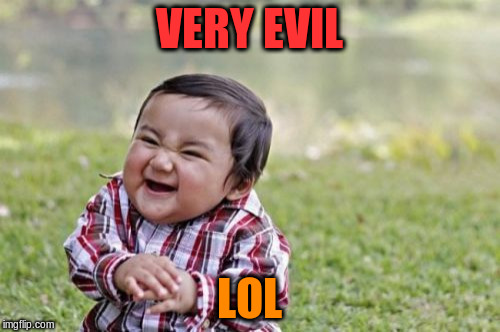 Evil Toddler Meme | VERY EVIL LOL | image tagged in memes,evil toddler | made w/ Imgflip meme maker