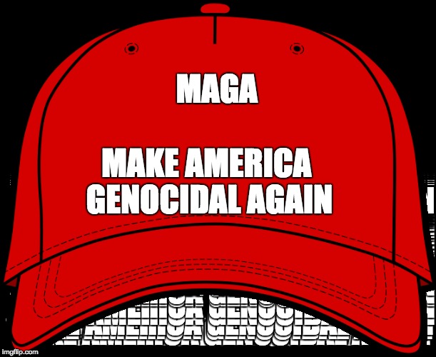 Trump - MAGA? | MAGA; MAKE AMERICA GENOCIDAL AGAIN | image tagged in nazis,white nationalism,donald trump,kkk | made w/ Imgflip meme maker