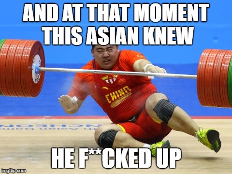 Ya dun Goof'd | AND AT THAT MOMENT THIS ASIAN KNEW; HE F**CKED UP | image tagged in memes,funny,fail | made w/ Imgflip meme maker