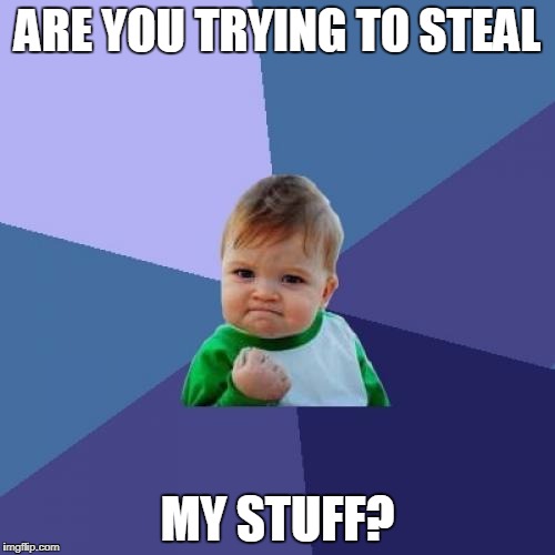 Success Kid | ARE YOU TRYING TO STEAL; MY STUFF? | image tagged in memes,success kid | made w/ Imgflip meme maker