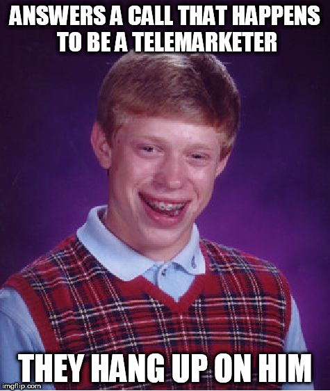 Bad Luck Brian Meme | ANSWERS A CALL THAT HAPPENS TO BE A TELEMARKETER; THEY HANG UP ON HIM | image tagged in memes,bad luck brian | made w/ Imgflip meme maker