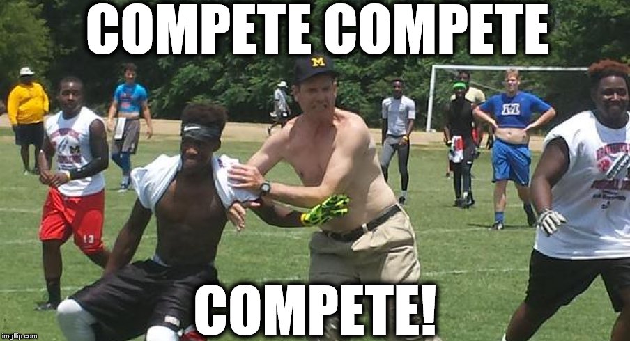 You Got To Love Jim Harbaugh! Go Blue!! | COMPETE COMPETE; COMPETE! | image tagged in jim harbaugh,michigan football,michigan,memes,competition,compete | made w/ Imgflip meme maker