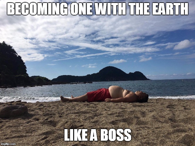 Fat guy Zen. | BECOMING ONE WITH THE EARTH; LIKE A BOSS | image tagged in fat guy,zen | made w/ Imgflip meme maker