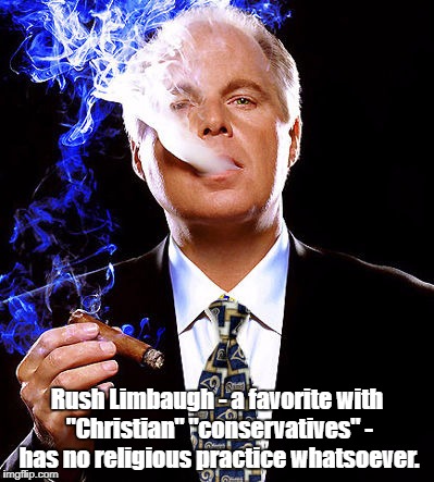 Rush Limbaugh - a favorite with "Christian" "conservatives" - has no religious practice whatsoever. | made w/ Imgflip meme maker