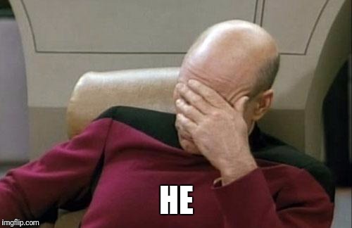 Captain Picard Facepalm Meme | HE | image tagged in memes,captain picard facepalm | made w/ Imgflip meme maker