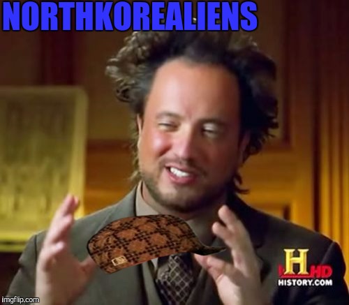 Ancient Aliens | NORTHKOREALIENS | image tagged in memes,ancient aliens,scumbag | made w/ Imgflip meme maker