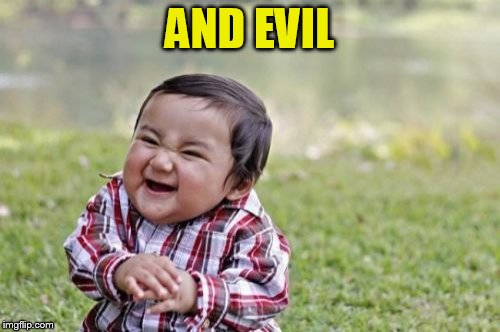 Evil Toddler Meme | AND EVIL | image tagged in memes,evil toddler | made w/ Imgflip meme maker
