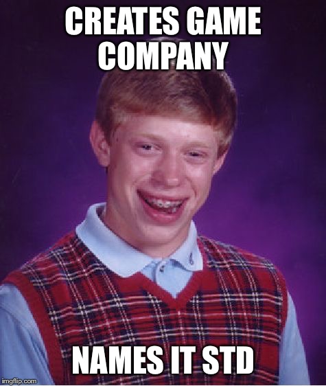 REALLY  | CREATES GAME COMPANY; NAMES IT STD | image tagged in memes,bad luck brian,company,bad name | made w/ Imgflip meme maker