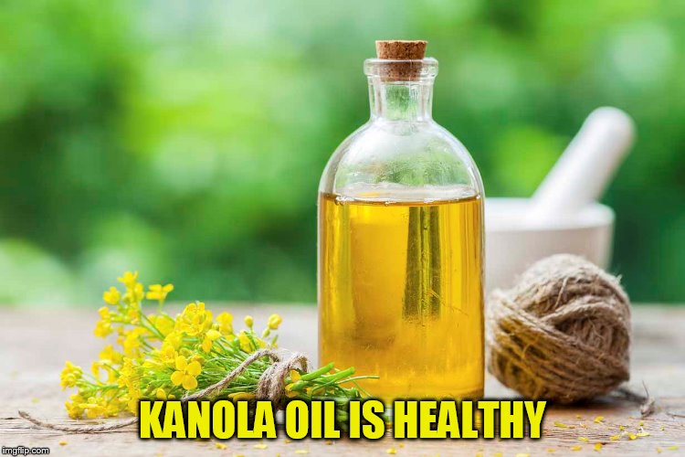 KANOLA OIL IS HEALTHY | made w/ Imgflip meme maker