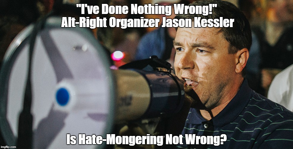 "I've Done Nothing Wrong!" Alt-Right Organizer Jason Kessler Is Hate-Mongering Not Wrong? | made w/ Imgflip meme maker