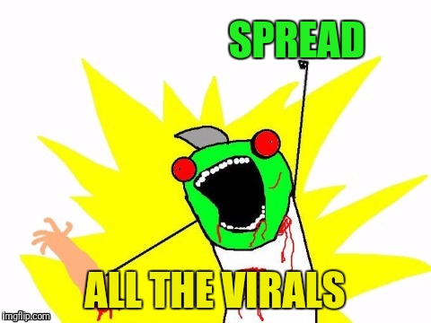 X all the Y - Zombie | SPREAD ALL THE VIRALS | image tagged in x all the y - zombie | made w/ Imgflip meme maker