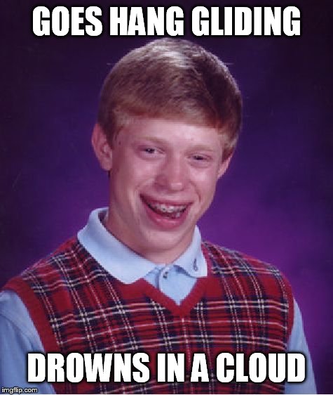 Bad Luck Brian Meme | GOES HANG GLIDING DROWNS IN A CLOUD | image tagged in memes,bad luck brian | made w/ Imgflip meme maker