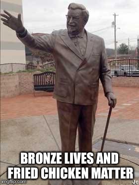 civil war statue | BRONZE LIVES AND FRIED CHICKEN MATTER | image tagged in civil war statue | made w/ Imgflip meme maker