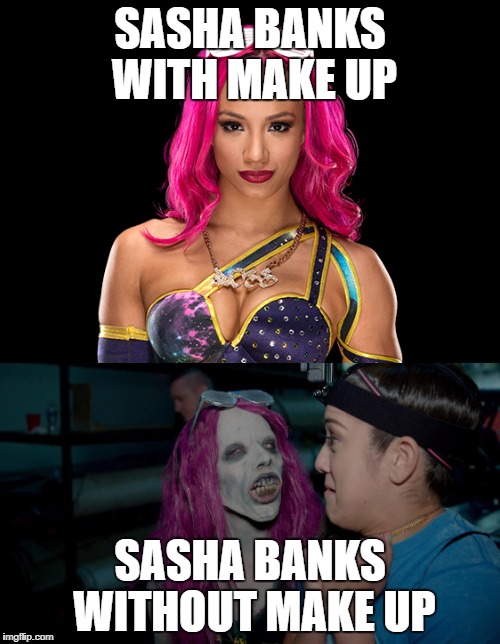 Sasha Banks with and without makeup | SASHA BANKS WITH MAKE UP; SASHA BANKS WITHOUT MAKE UP | image tagged in wwe,wrestling,sasha banks,zombie,anti-smark representative,sasha banks with and without makeup | made w/ Imgflip meme maker