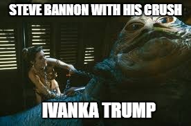 Jabba The Hutt Strangled | STEVE BANNON WITH HIS CRUSH; IVANKA TRUMP | image tagged in jabba the hutt strangled | made w/ Imgflip meme maker