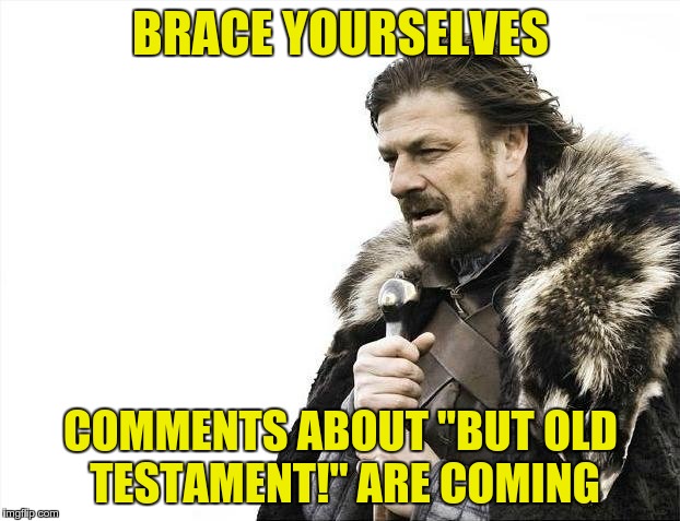 Brace Yourselves X is Coming Meme | BRACE YOURSELVES COMMENTS ABOUT "BUT OLD TESTAMENT!" ARE COMING | image tagged in memes,brace yourselves x is coming | made w/ Imgflip meme maker