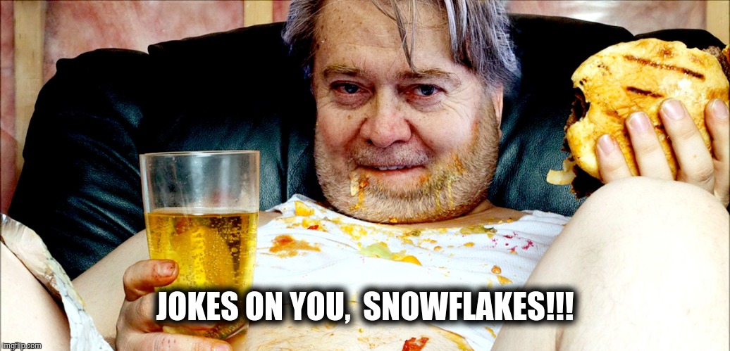 JOKES ON YOU,  SNOWFLAKES!!! | image tagged in bannon | made w/ Imgflip meme maker